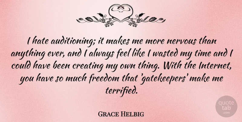 Grace Helbig Quote About Hate, Creating, Internet: I Hate Auditioning It Makes...