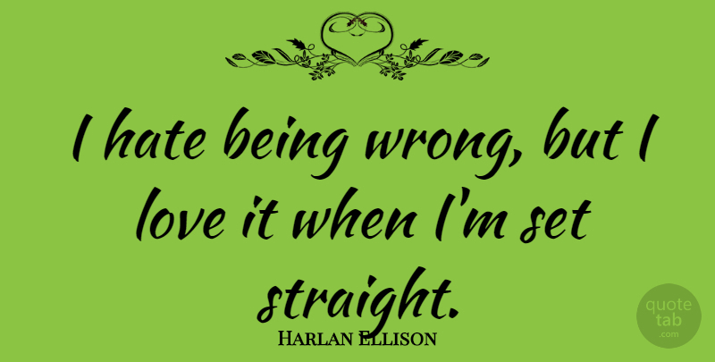 Harlan Ellison Quote About Hate, Being Wrong, Love Hate: I Hate Being Wrong But...