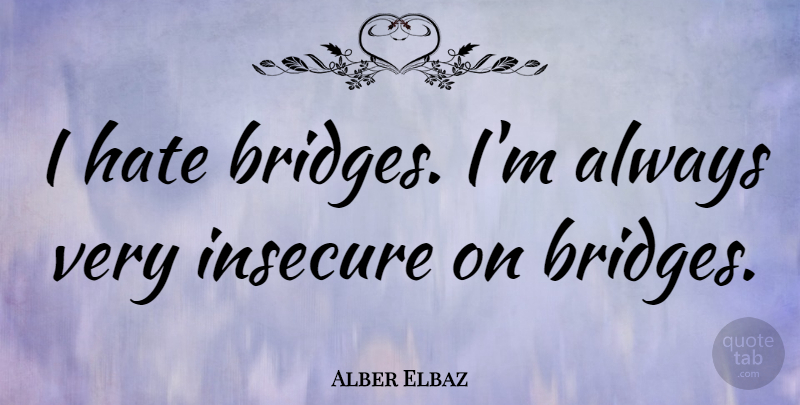 Alber Elbaz Quote About undefined: I Hate Bridges Im Always...