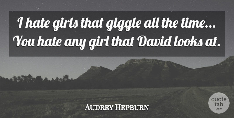 Audrey Hepburn Quote About Girl, Hate, Looks: I Hate Girls That Giggle...