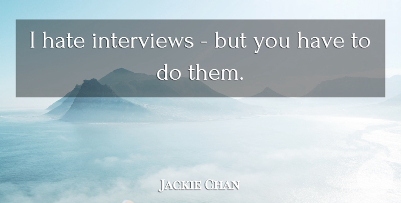 Jackie Chan Quote About Hate, Interviews, I Hate: I Hate Interviews But You...