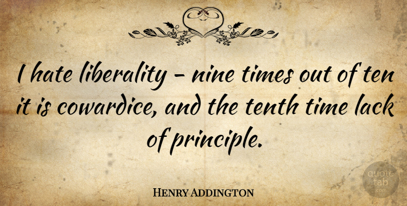 Henry Addington Quote About Lack, Nine, Ten, Tenth, Time: I Hate Liberality Nine Times...