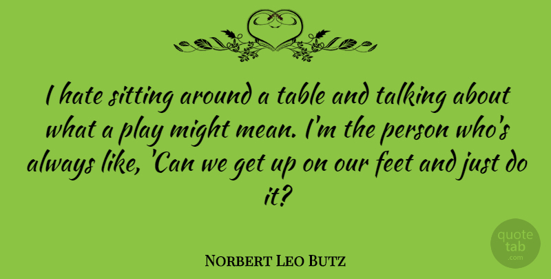 Norbert Leo Butz Quote About Hate, Mean, Talking: I Hate Sitting Around A...