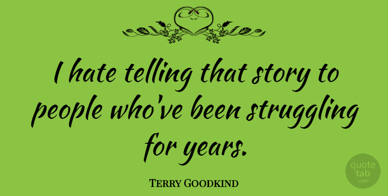 Terry Goodkind Quote About Hate, Struggle, Years: I Hate Telling That Story...
