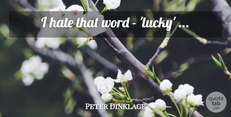 Peter Dinklage Quote About Hate, Lucky, I Hate: I Hate That Word Lucky...