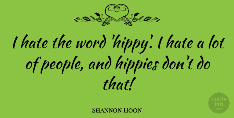 Shannon Hoon Quote About Hate, Hippie, People: I Hate The Word Hippy...