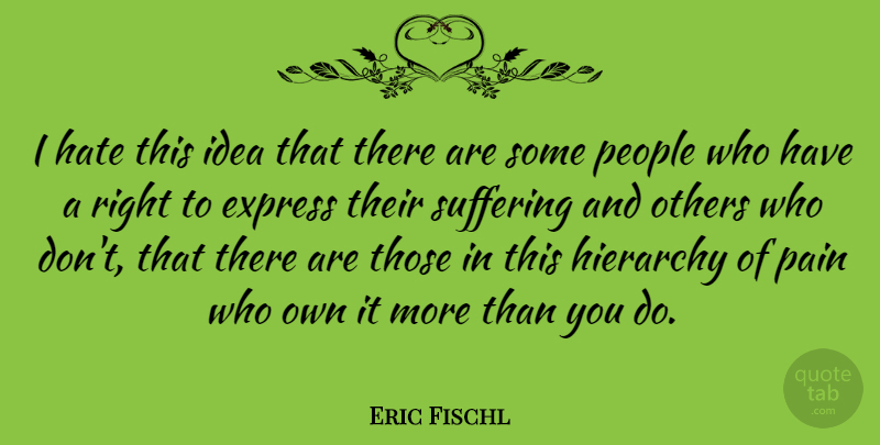 Eric Fischl Quote About Express, Hierarchy, Others, People: I Hate This Idea That...