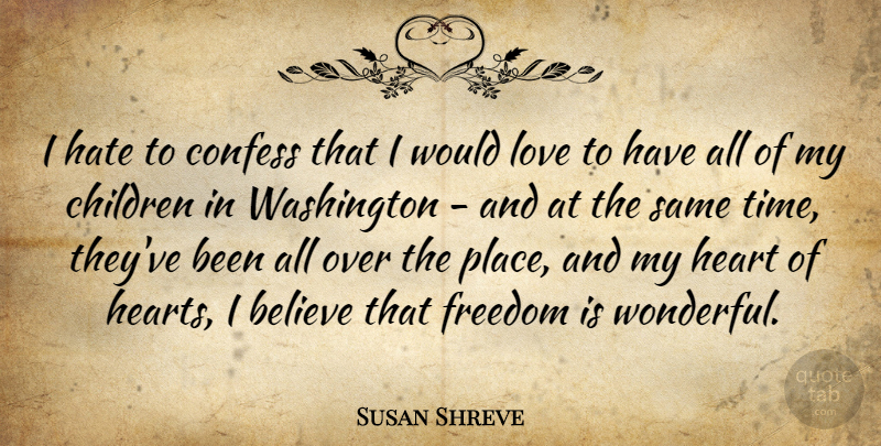 Susan Shreve Quote About Believe, Children, Confess, Freedom, Hate: I Hate To Confess That...