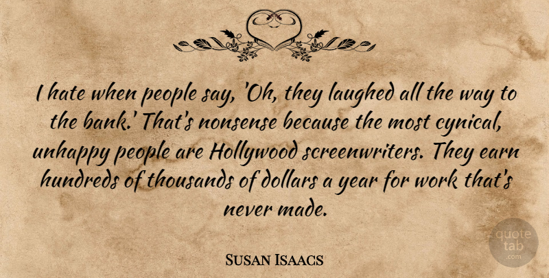 Susan Isaacs Quote About Dollars, Earn, Hate, Hollywood, Laughed: I Hate When People Say...