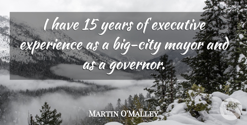Martin O'Malley Quote About Experience: I Have 15 Years Of...