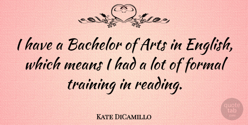 Kate DiCamillo Quote About Art, Reading, Mean: I Have A Bachelor Of...