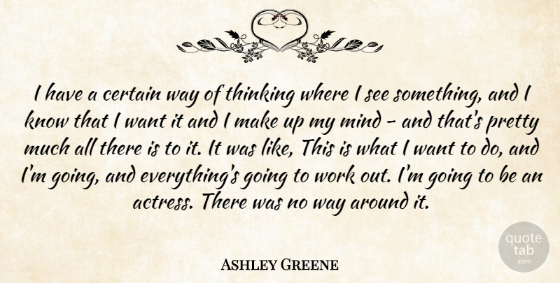 Ashley Greene Quote About Thinking, Work Out, Mind: I Have A Certain Way...