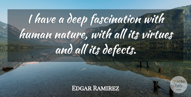 Edgar Ramirez Quote About Deep, Human, Nature, Virtues: I Have A Deep Fascination...