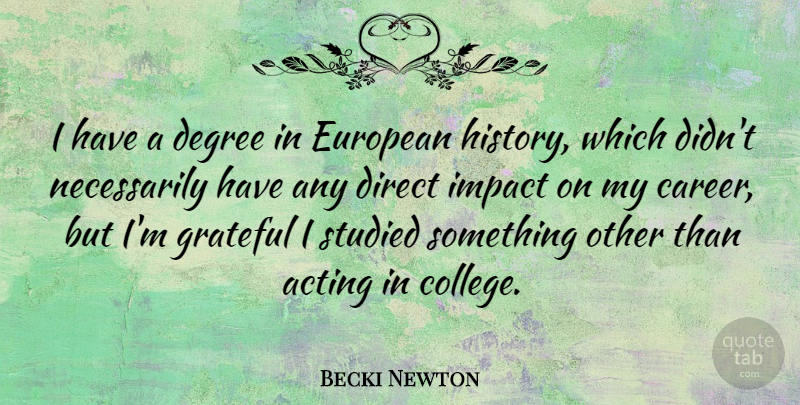 Becki Newton Quote About Acting, Degree, Direct, European, Grateful: I Have A Degree In...