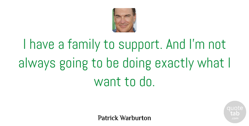 Patrick Warburton Quote About Family, Support, Want: I Have A Family To...