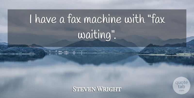 Steven Wright Quote About Funny, Humor, Fax Machines: I Have A Fax Machine...