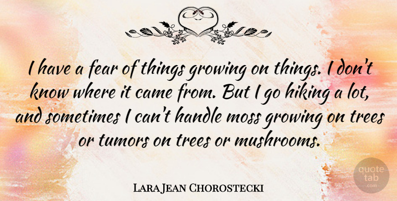 Lara Jean Chorostecki Quote About Came, Fear, Handle, Hiking, Moss: I Have A Fear Of...