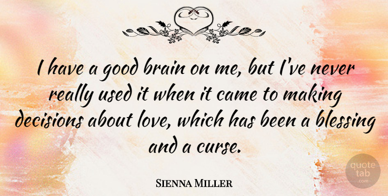 Sienna Miller Quote About Blessing, Decision, Brain: I Have A Good Brain...