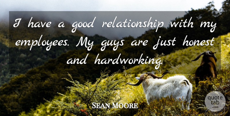 Sean Moore Quote About Good, Guys, Honest, Relationship: I Have A Good Relationship...