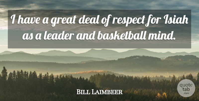 Bill Laimbeer Quote About Basketball, Deal, Great, Leader, Respect: I Have A Great Deal...