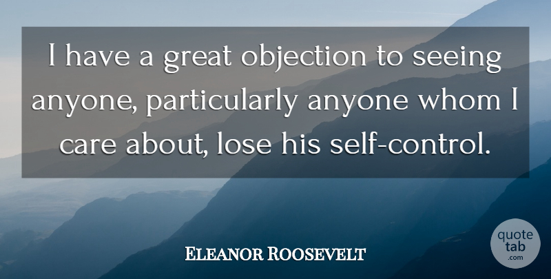 Eleanor Roosevelt Quote About Self, Care, Objections: I Have A Great Objection...