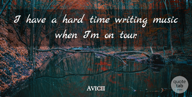 Avicii Quote About Writing, Hard Times, Writing Music: I Have A Hard Time...