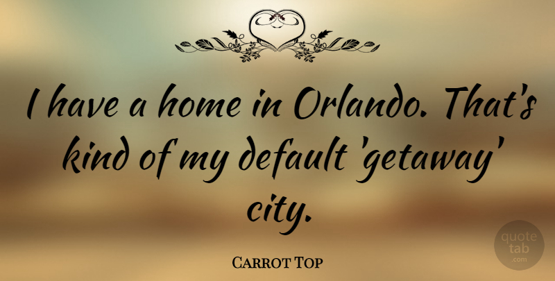 Carrot Top Quote About Home, Cities, Orlando: I Have A Home In...
