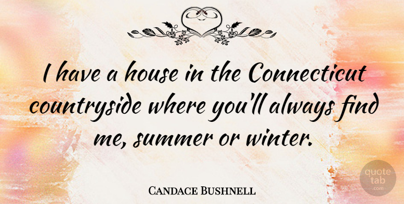 Candace Bushnell Quote About Summer, Winter, House: I Have A House In...