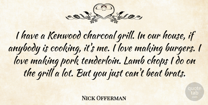 Nick Offerman Quote About House, Cooking, Burgers: I Have A Kenwood Charcoal...