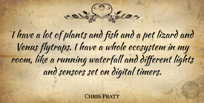 Chris Pratt Quote About Running, Light, Ecosystems: I Have A Lot Of...