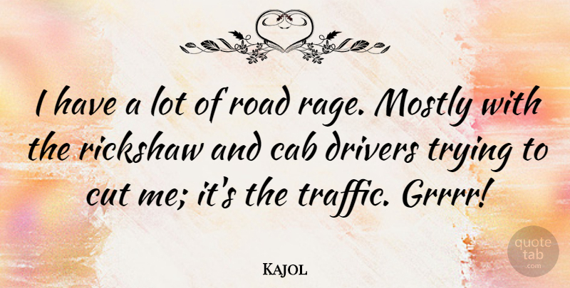 Kajol Quote About Cutting, Trying, Cab Drivers: I Have A Lot Of...