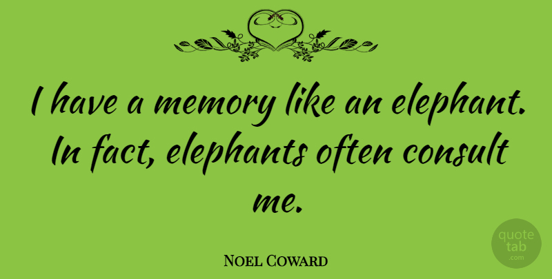 Noel Coward Quote About Memories, Elephants, Facts: I Have A Memory Like...