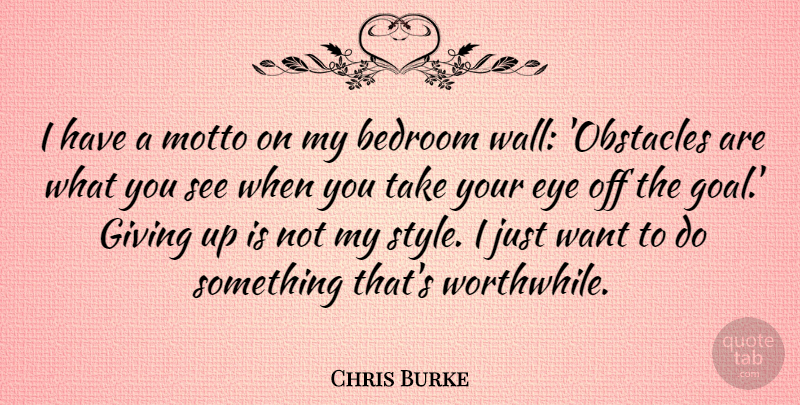 Chris Burke Quote About Wall, Giving Up, Eye: I Have A Motto On...