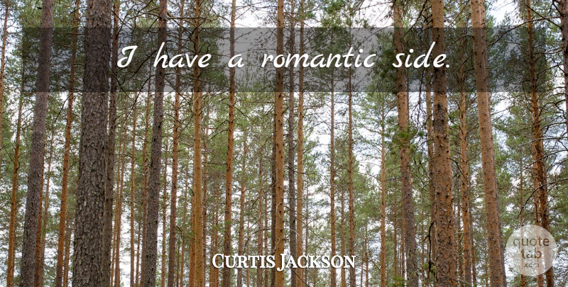 Curtis Jackson Quote About Sides: I Have A Romantic Side...