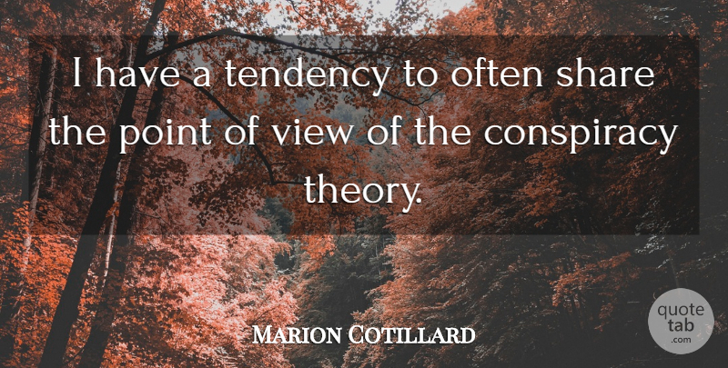Marion Cotillard Quote About Views, Conspiracy, Share: I Have A Tendency To...