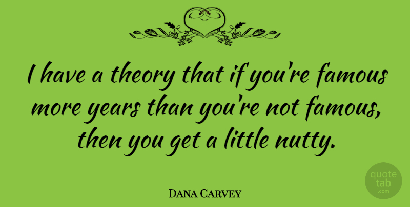 Dana Carvey Quote About Years, Littles, Theory: I Have A Theory That...
