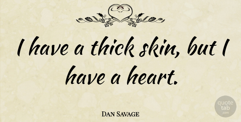 Dan Savage Quote About Heart, Skins, Thick Skin: I Have A Thick Skin...