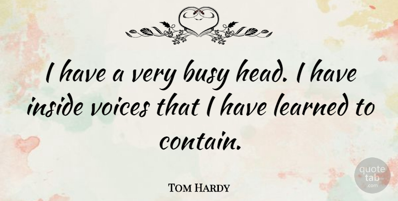 Tom Hardy Quote About Voice, Busy, I Have Learned: I Have A Very Busy...