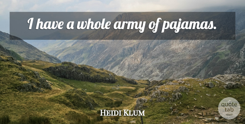 Heidi Klum Quote About Army, Pajamas, Whole: I Have A Whole Army...