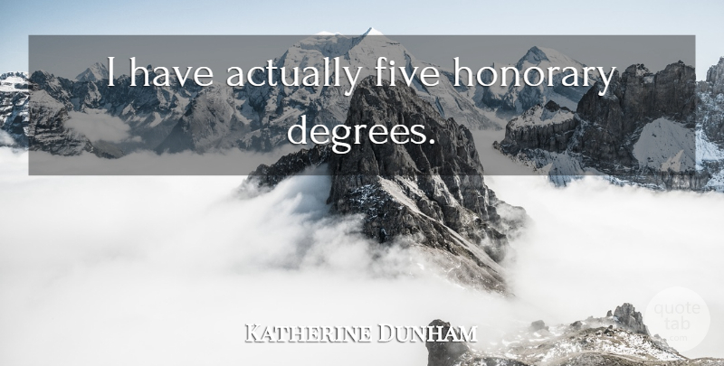 Katherine Dunham Quote About Graduation, Degrees, Honorary: I Have Actually Five Honorary...