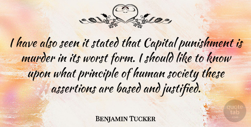 Benjamin Tucker Quote About Based, Capital, Human, Principle, Punishment: I Have Also Seen It...