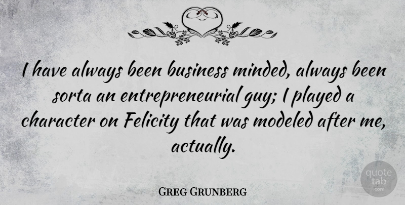 Greg Grunberg Quote About Character, Guy, Entrepreneurial: I Have Always Been Business...