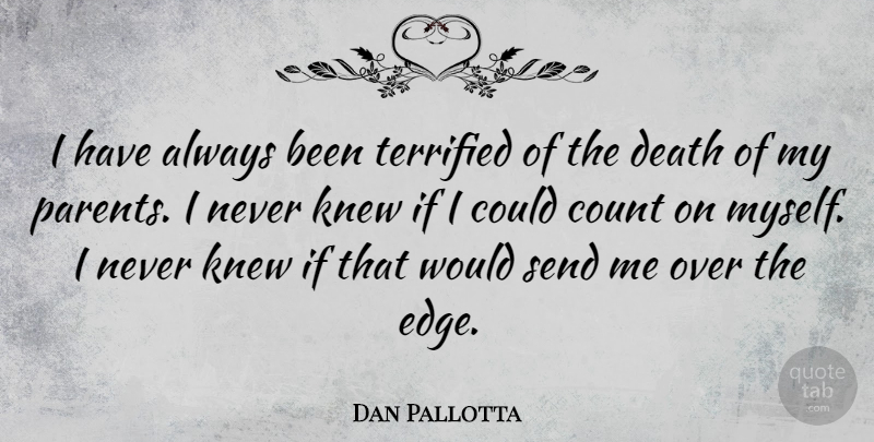 Dan Pallotta Quote About Count, Death, Knew, Send, Terrified: I Have Always Been Terrified...
