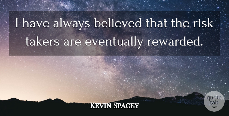 Kevin Spacey Quote About Risk, Always Believe: I Have Always Believed That...