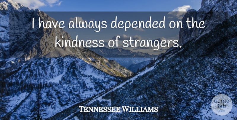 Tennessee Williams Quote About Depended, Kindness: I Have Always Depended On...