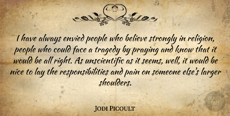 Jodi Picoult Quote About Pain, Nice, Believe: I Have Always Envied People...