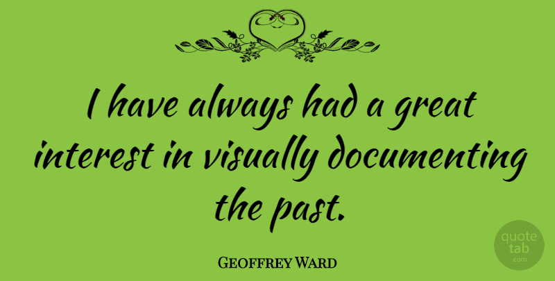 Geoffrey Ward Quote About Great: I Have Always Had A...