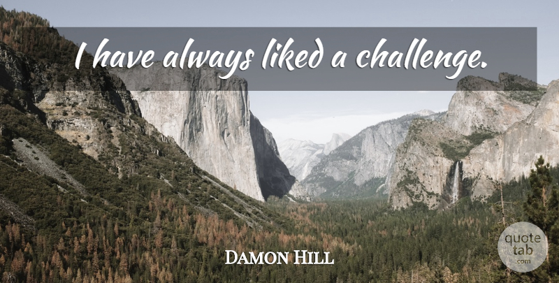 Damon Hill Quote About Athlete, Challenges: I Have Always Liked A...
