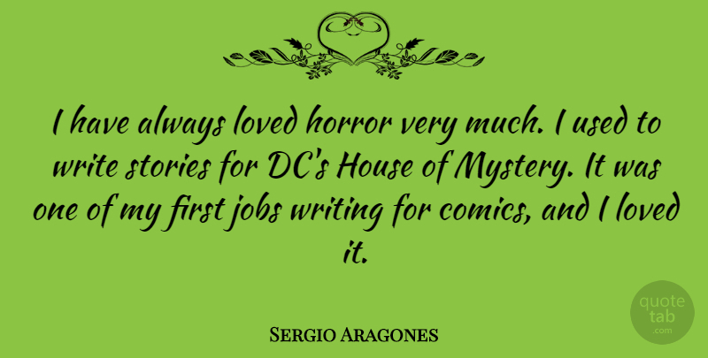 Sergio Aragones Quote About Jobs, Writing, House: I Have Always Loved Horror...
