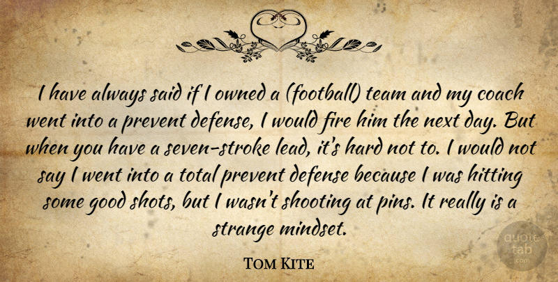 Tom Kite Quote About Coach, Defense, Fire, Good, Hard: I Have Always Said If...